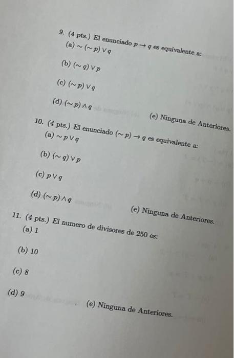 9. (4 pts.) El enunciado \( p \rightarrow q \) es equivalente a: (a) \( \sim(\sim p) \vee_{q} \) (b) \( (\sim q) \vee_{p} \)