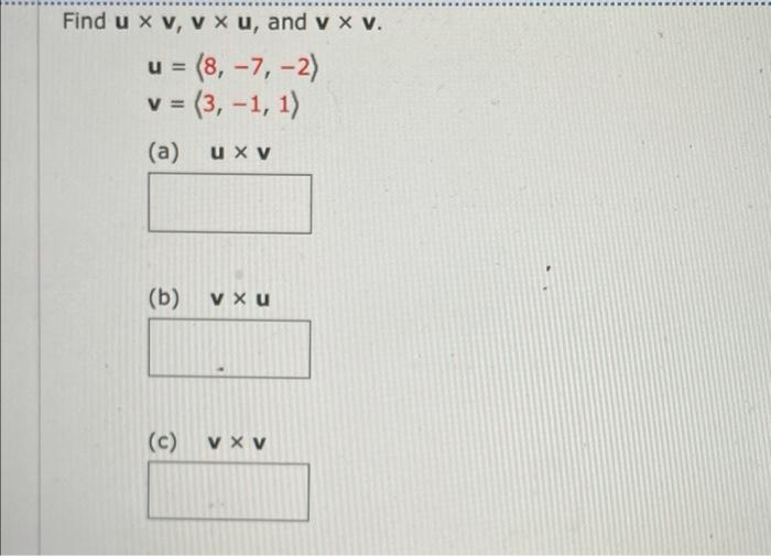 u= Find u xv, v Xu, and y x v. = (8, -7, -2) v = (3,-1, 1) (a) U XV (b) V xu (c) VXV