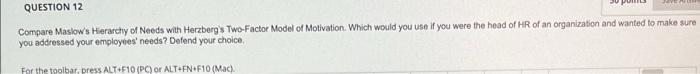 Compare Maslows Hierarchy of Needs with Herzbergs Two-Factor Model of Motivation. Which would you use if you were the head 