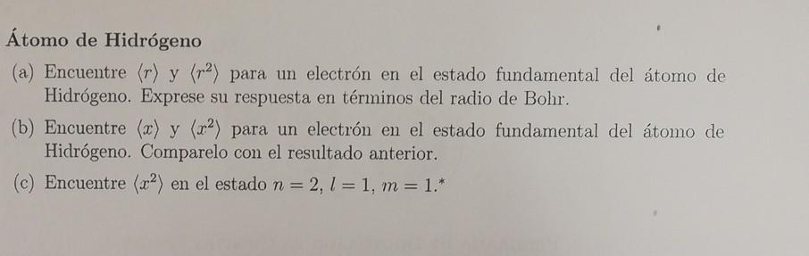 Átomo de Hidrógeno (a) Encuentre (r) y (r2) para un electrón en el estado fundamental del átomo de Hidrógeno. Exprese su resp