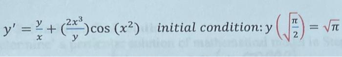 \( y^{\prime}=\frac{y}{x}+\left(\frac{2 x^{3}}{y}\right) \cos \left(x^{2}\right) \quad \) initial condition: \( y\left(\sqrt{