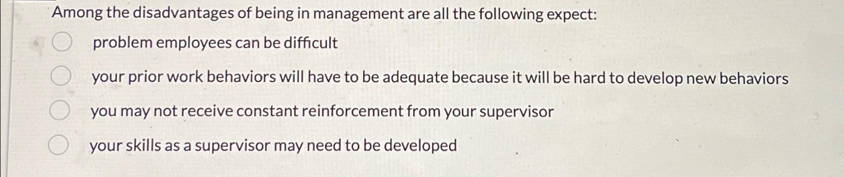 Solved Among the disadvantages of being in management are | Chegg.com