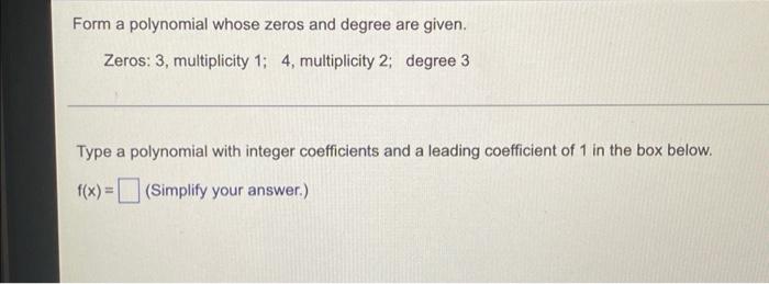 solved-form-a-polynomial-whose-zeros-and-degree-are-given-chegg
