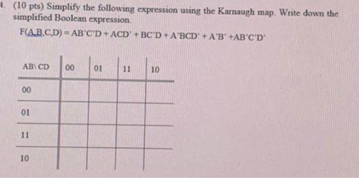 (10 pts) Simplify the following expression using the Karnaugh map. Write down the simplified Boolean expression FAB.CD) = AB