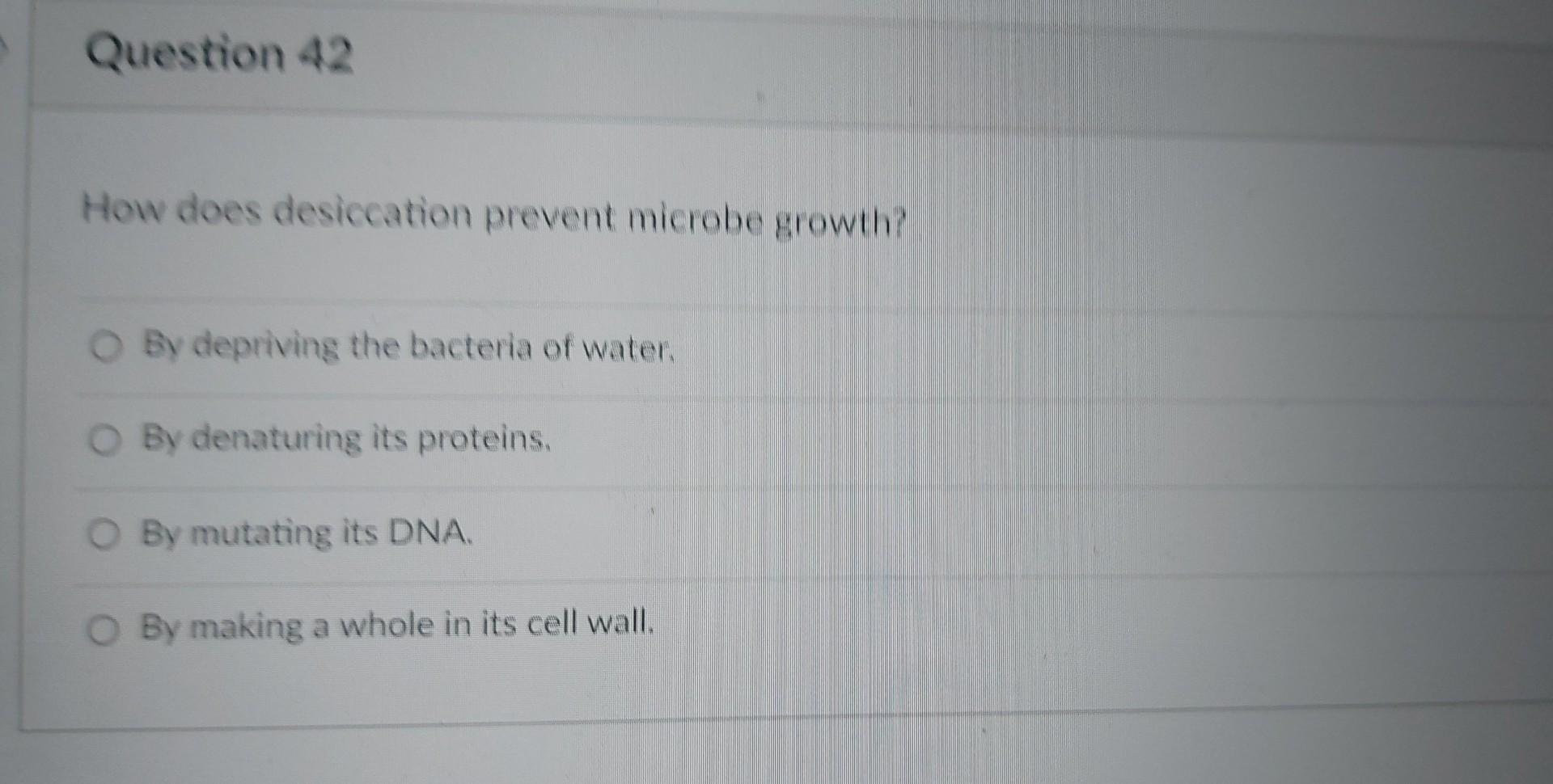 Solved How does desiccation prevent microbe growth? By