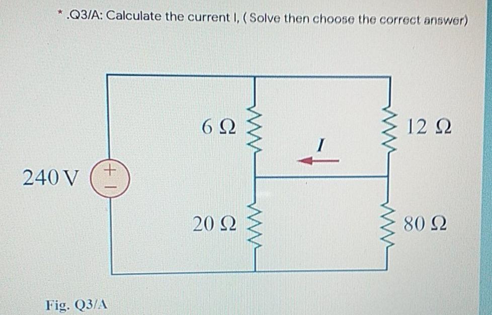 Solved .Q3/A: Calculate the current I, (Solve then choose | Chegg.com