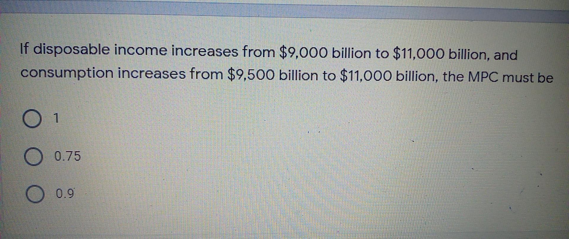 Solved If disposable increases from 9,000 billion to