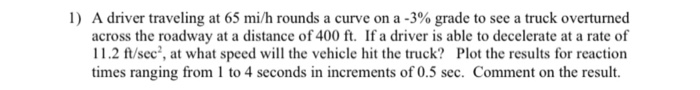 Solved 1) A driver traveling at 65 mi/h rounds a curve on a | Chegg.com