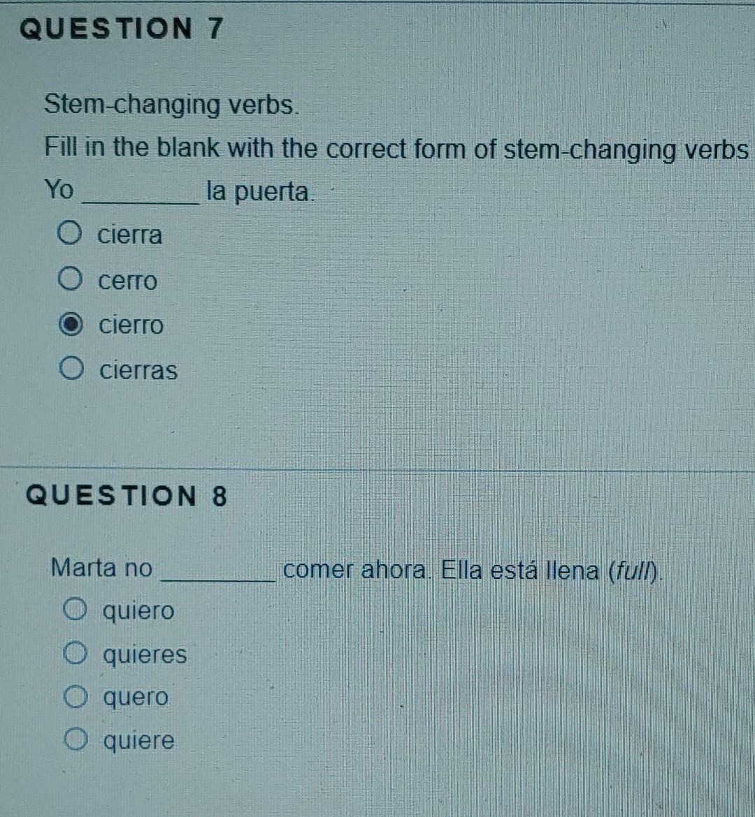 QUESTION 7 Stem-changing verbs. Fill in the blank with the correct form of stem-changing verbs Yo la puerta. O cierra O cerro