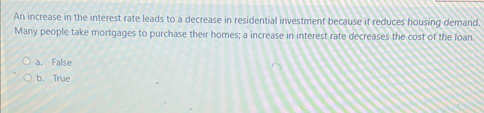 Solved An increase in the interest rate leads to a decrease | Chegg.com