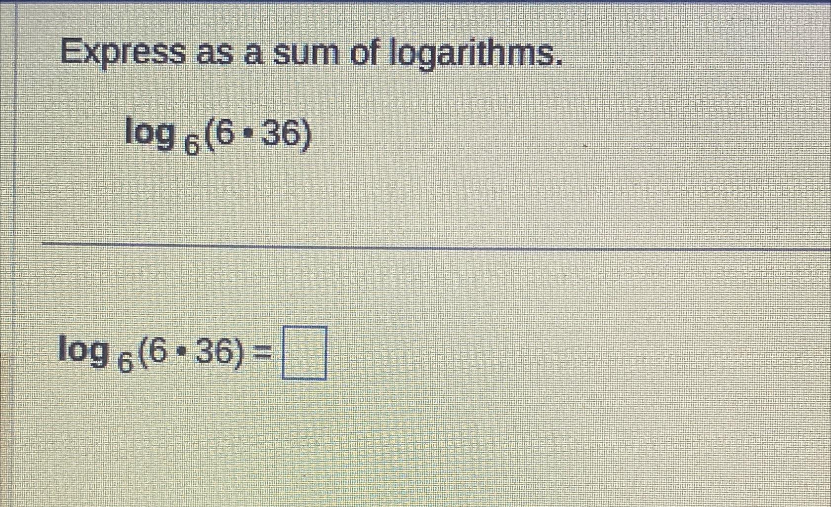 Solved Express as a sum of logarithms.log6(6*36)log6(6*36)= | Chegg.com