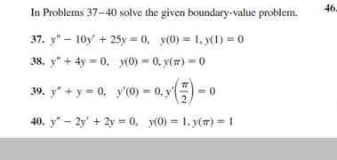 46. In Problems 37-40 solve the given boundary-value problem. 37. y - 10y + 25y = 0, y(0) = 1, y(t) = 0 38. y + 4y = 0, y