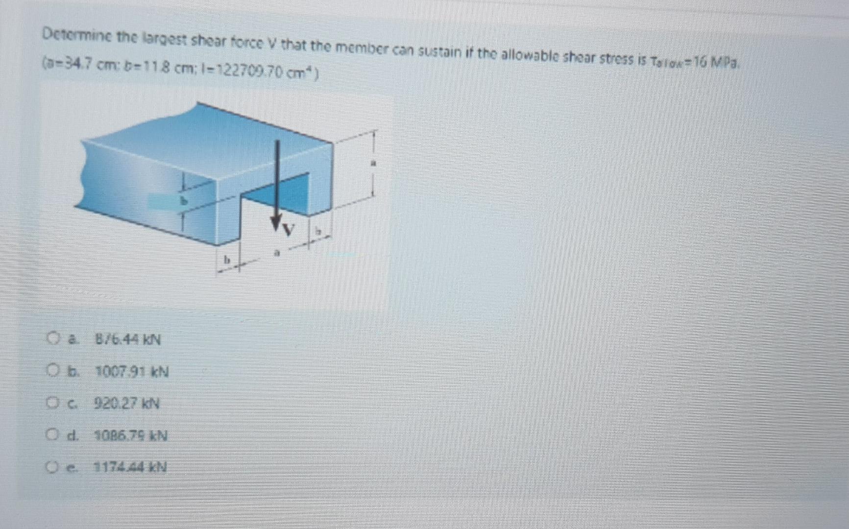 Determine the largest shear force V that the member can sustain if the allowable shear stress is Talow 16 MPa.
(a-34.7 cm: b=