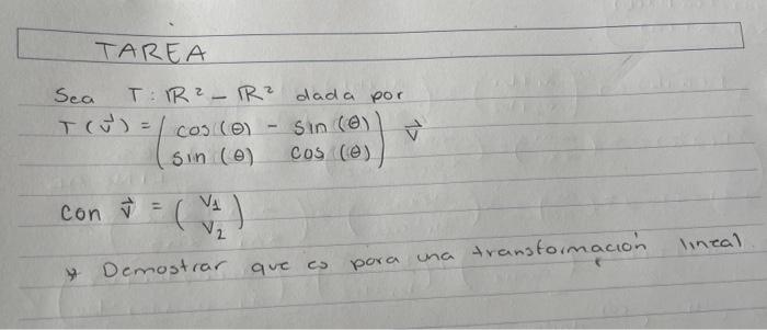 TAREA Sea \( T: \mathbb{R}^{2}-\mathbb{R}^{2} \) dada por \[ T(\vec{v})=\left(\begin{array}{rr} \cos (\theta) & -\sin (\theta