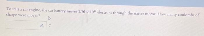 Solved To start a car engine, the car battery moves 1.76 x | Chegg.com