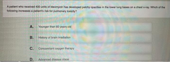 Solved A Patient Who Received 400 Units Of Bleomycin Has Chegg