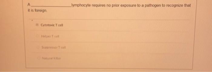 Solved A lymphocyte requires no prior exposure to a pathogen | Chegg.com