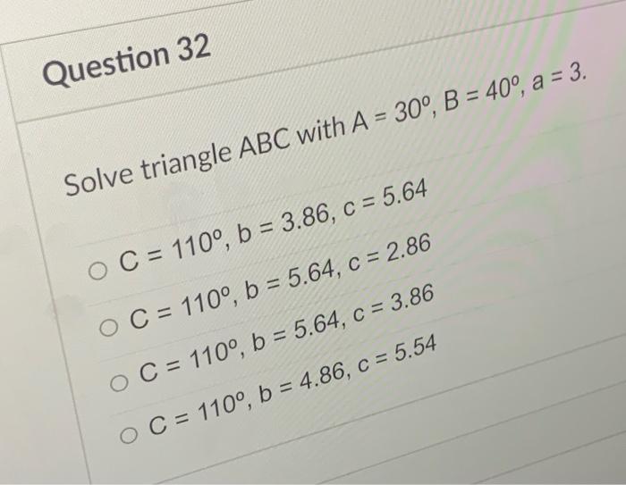Solved Question 32 Solve triangle ABC with A = 30°, B = 40°, | Chegg.com