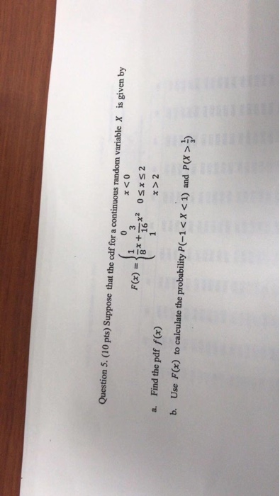 Question 5. (10 pts) Suppose that the cdf for a continuous random variable X X<0 is given by F(x) = 3 1 6*2 OSX S2 a. Find th
