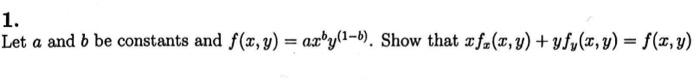 Let \( a \) and \( b \) be constants and \( f(x, y)=a x^{b} y^{(1-b)} \). Show that \( x f_{x}(x, y)+y f_{y}(x, y)=f(x, y) \)