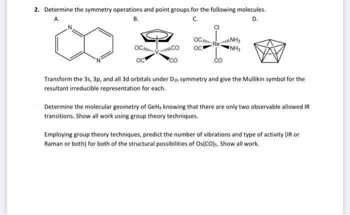 2. Determine the symmetry operations and point groups for the following molecules.
A.
B.
c.
D.
Transform the 3s, 3p, and all 