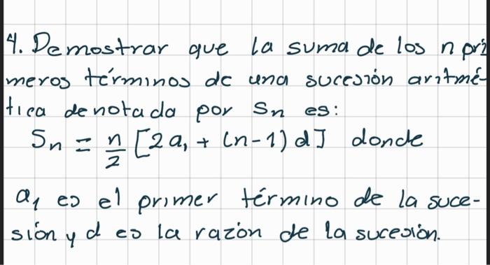 4. Demostrar que la suma de los \( n \) pri meros términos de una sucesión aritmética de notada por \( S_{n} \) es: \( S_{n}=