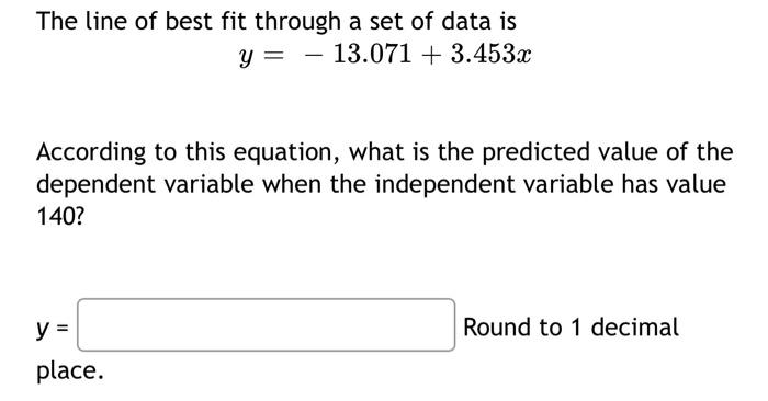 The line of best fit through a set of data is
y =
13.0713.453x
-
According to this equation, what is the predicted value of t