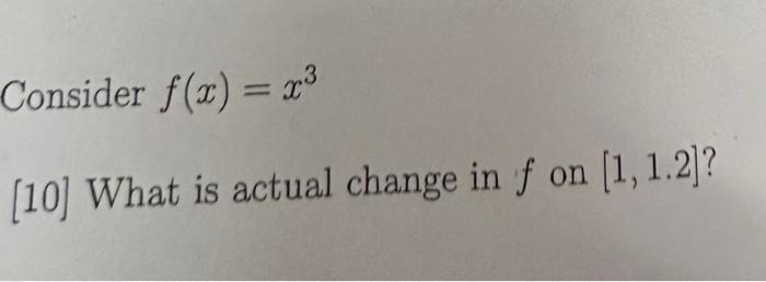 Solved Consider f(x)=x3 [10] What is actual change in f on | Chegg.com