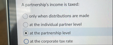 Solved A partnership's income is taxed:only when | Chegg.com