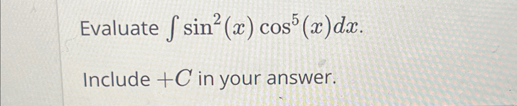 Solved Evaluate ∫﻿﻿sin2(x)cos5(x)dxInclude +C ﻿in your | Chegg.com