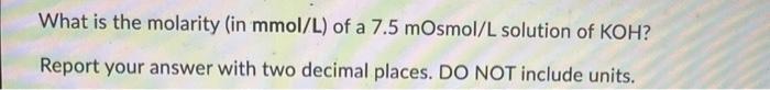 Solved What is the molarity (in mmol/L ) of a 7.5mOsmol/L | Chegg.com