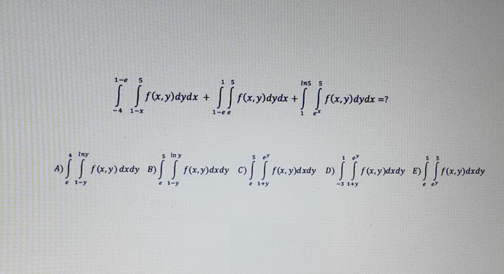 \[ \int_{-4}^{1-e} \int_{1-x}^{5} f(x, y) d y d x+\int_{1-e}^{1} \int_{e}^{5} f(x, y) d y d x+\int_{1}^{\ln 5} \int_{e^{x}}^{