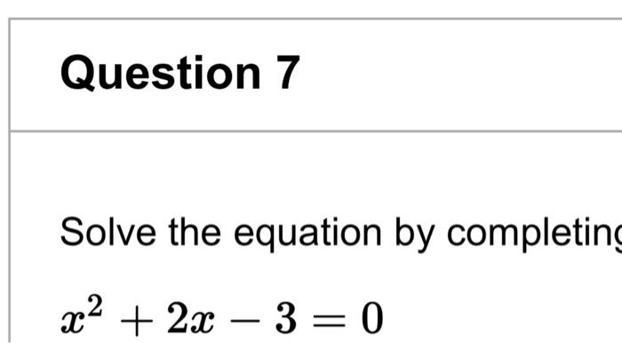 Solved Question 7 Solve the equation by completing x2 + 2x – | Chegg.com