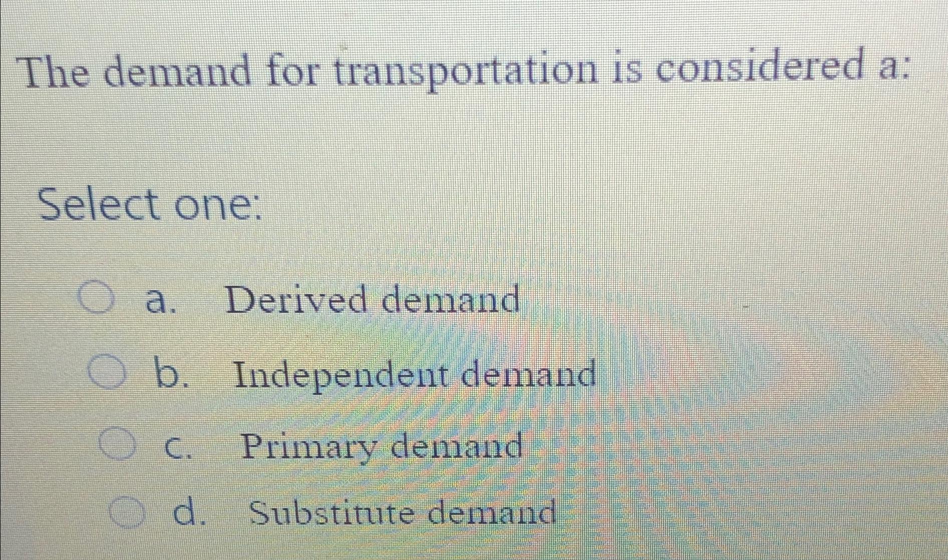 Solved The demand for transportation is considered aSelect