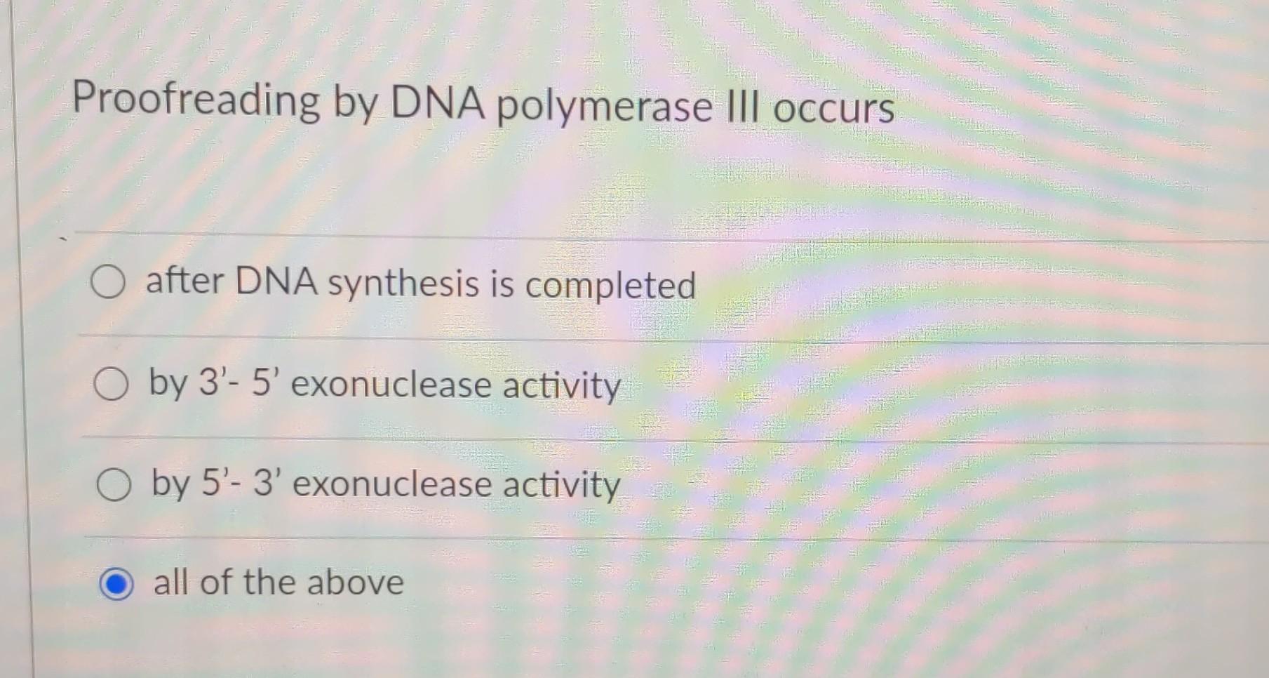 Solved Proofreading By Dna Polymerase Iii Occurs O After Dna 0678