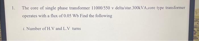 1. The core of single phase transformer \( 11000 / 550 \mathrm{v} \) delta/star.300kVA,core type transformer operates with a