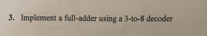Solved 3. Implement a full-adder using a 3-to-8 decoder | Chegg.com