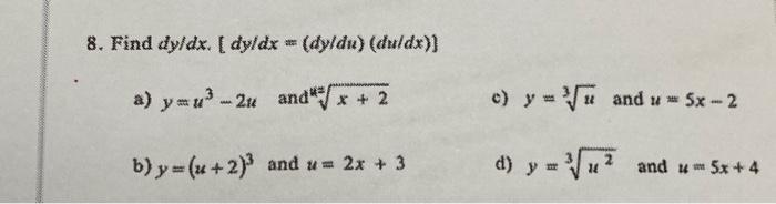 8. Find \( d y / d x .[d y / d x=(d y / d u)(d u / d x)] \) a) \( y=u^{3}-2 u \) and \( \sqrt[u]{x+2} \) c) \( y=\sqrt[3]{u}