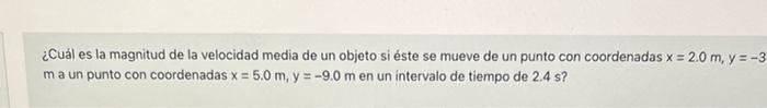 ¿Cuál es la magnitud de la velocidad media de un objeto si éste se mueve de un punto con coordenadas \( x=2.0 \mathrm{~m}, \m