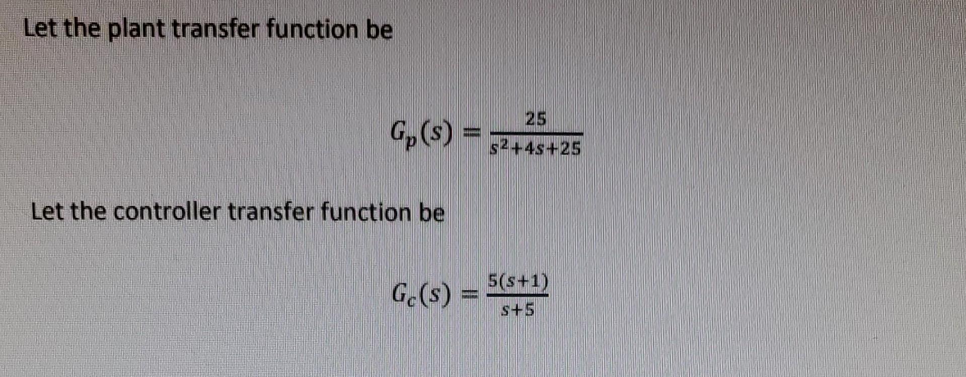 Solved Let the plant transfer function be Gp(s)=s2+4s+2525 | Chegg.com