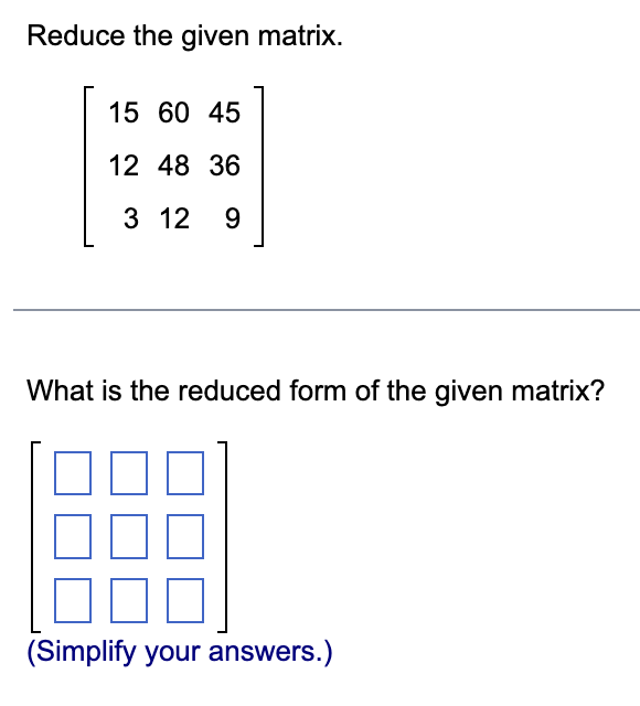 Solved Reduce the given matrix.[1560451248363129]What is the | Chegg.com