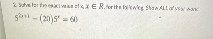 Solved 2. Solve for the exact value of x, X E R, for the | Chegg.com