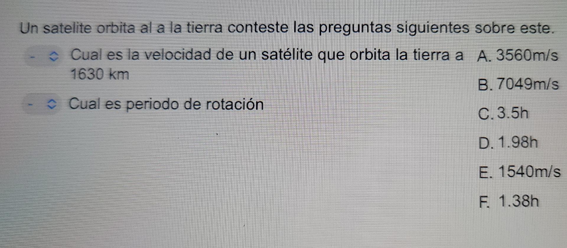 Un satelite orbita al a la tierra conteste las preguntas siguientes sobre este. Cual es la velocidad de un satélite que orbit