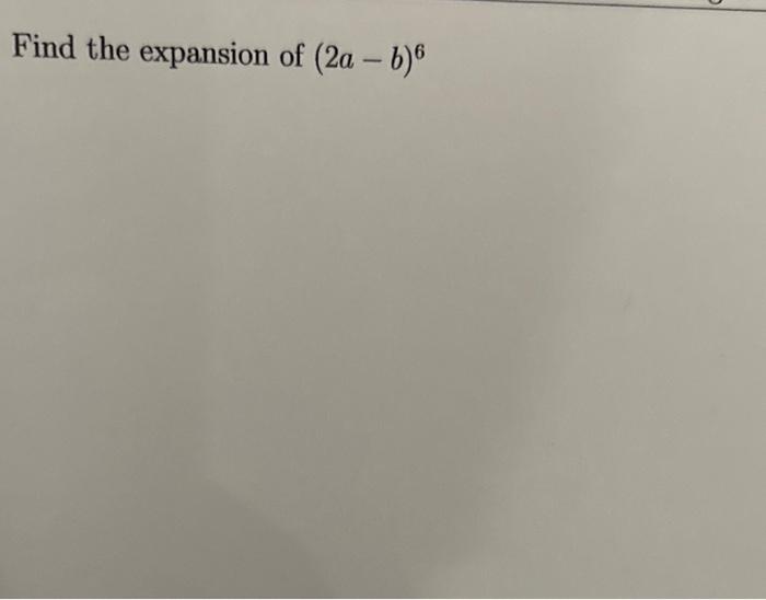 Solved Find The Expansion Of (2a−b)6 | Chegg.com