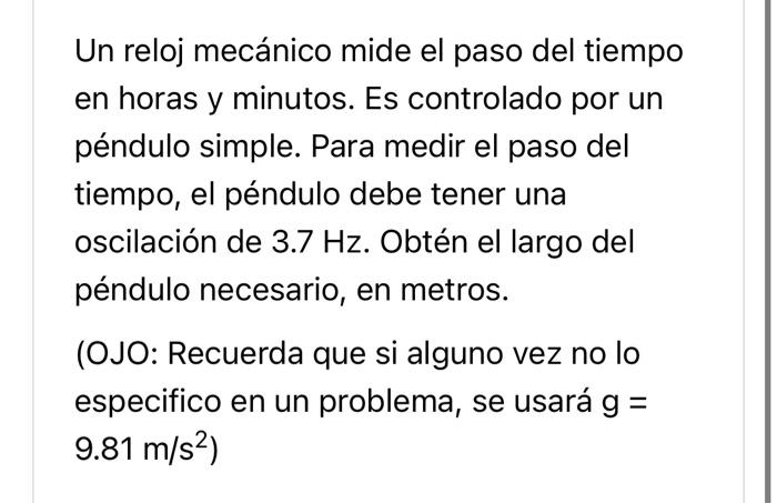 Un reloj mecánico mide el paso del tiempo en horas y minutos. Es controlado por un péndulo simple. Para medir el paso del tie