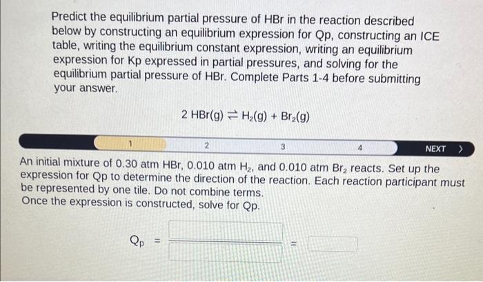 Predict the equilibrium partial pressure of \( \mathrm{HBr} \) in the reaction described below by constructing an equilibrium