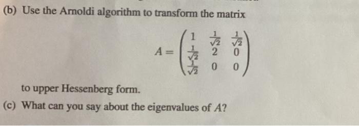 Solved (b) Use the Amoldi algorithm to transform the matrix | Chegg.com
