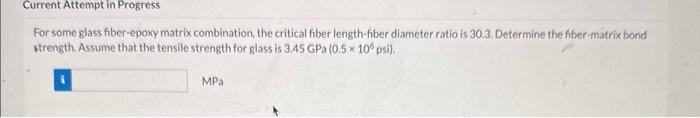 For some glass fiber-epoxy matrix combination, the critical fiber length-fiber diameter ratio is 30.3. Determine the fiber-ma