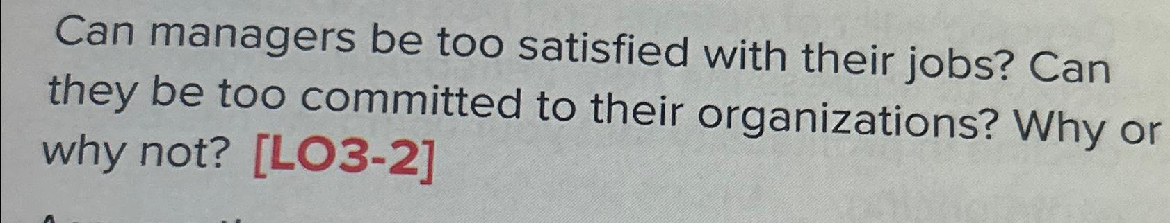 Solved Can managers be too satisfied with their jobs? Can | Chegg.com
