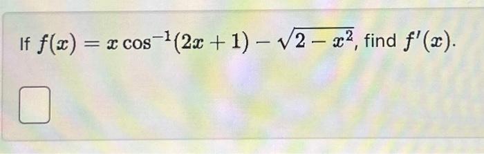 If \( f(x)=x \cos ^{-1}(2 x+1)-\sqrt{2-x^{2}} \), find \( f^{\prime}(x) \).